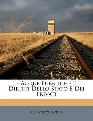 Les droits publics et les droits de l'État et des particuliers - Le Acque Pubbliche E I Diritti Dello Stato E Dei Privati
