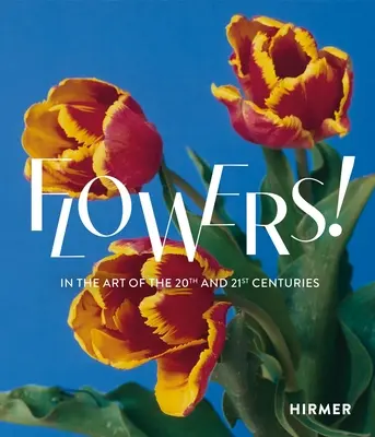 Les fleurs ! Dans l'art des XXe et XXIe siècles - Flowers!: In the Art of the 20th and 21st Centuries