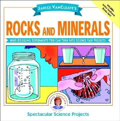 Les roches et les minéraux de Janice Vancleave : Des expériences époustouflantes à transformer en projets de foire scientifique - Janice Vancleave's Rocks and Minerals: Mind-Boggling Experiments You Can Turn Into Science Fair Projects