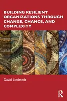 Construire des organisations résilientes à travers le changement, le hasard et la complexité - Building Resilient Organizations through Change, Chance, and Complexity