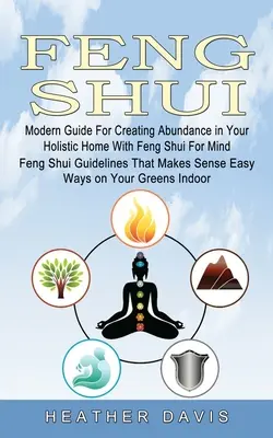 Feng Shui : Guide moderne pour créer l'abondance dans votre maison holistique avec le Feng Shui pour l'esprit (Feng Shui Guidelines That Makes Sen) - Feng Shui: Modern Guide For Creating Abundance in Your Holistic Home With Feng Shui For Mind (Feng Shui Guidelines That Makes Sen