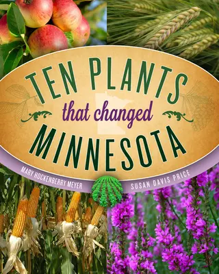 Dix plantes qui ont changé le Minnesota - Ten Plants That Changed Minnesota