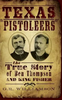 Texas Pistoleers : L'histoire vraie de Ben Thompson et de King Fisher - Texas Pistoleers: The True Story of Ben Thompson and King Fisher