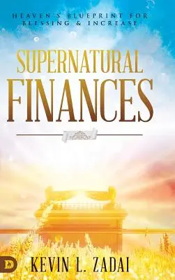 Finances surnaturelles : Le plan du Ciel pour la bénédiction et l'accroissement - Supernatural Finances: Heaven's Blueprint for Blessing and Increase