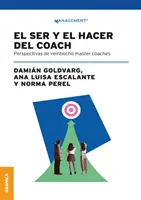 El Ser Y El Hacer Del Coach : Perspectivas De Veintiocho Master Coaches - El Ser Y El Hacer Del Coach: Perspectivas De Veintiocho Master Coaches