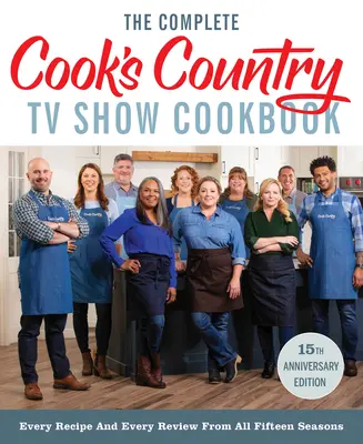 The Complete Cook's Country TV Show Cookbook 15th Anniversary Edition Includes Season 15 Recipes (Le livre de cuisine complet de l'émission télévisée Cook's Country, édition du 15e anniversaire, comprend les recettes de la saison 15) : Chaque recette et chaque critique des quinze saisons. - The Complete Cook's Country TV Show Cookbook 15th Anniversary Edition Includes Season 15 Recipes: Every Recipe and Every Review from All Fifteen Seaso