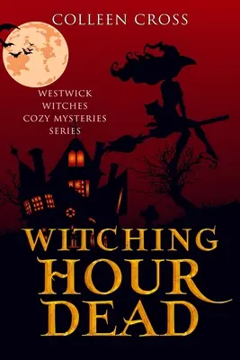 La mort de l'heure de la sorcellerie : un mystère intime des sorcières de Westwick - Witching Hour Dead: A Westwick Witches Cozy Mystery