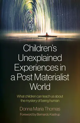 Les expériences inexpliquées des enfants dans un monde post-matérialiste : Ce que les enfants peuvent nous apprendre sur le mystère de l'humanité - Children's Unexplained Experiences in a Post Materialist World: What Children Can Teach Us about the Mystery of Being Human