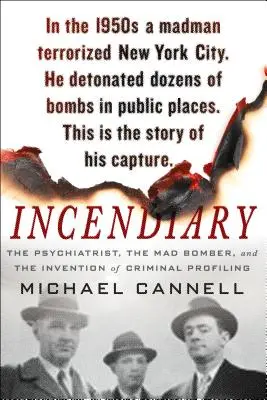 Incendiaire : Le psychiatre, le poseur de bombe fou et l'invention du profilage criminel - Incendiary: The Psychiatrist, the Mad Bomber, and the Invention of Criminal Profiling