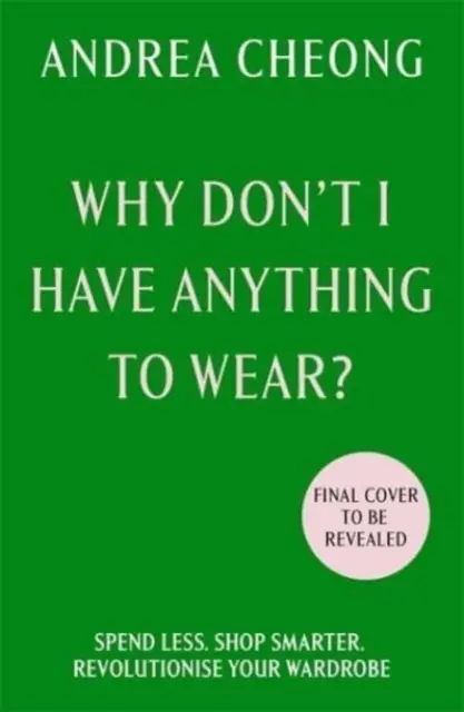 Pourquoi n'ai-je rien à me mettre ? - Dépensez moins. Acheter plus intelligemment. Révolutionnez votre garde-robe - Why Don't I Have Anything to Wear? - Spend Less. Shop Smarter. Revolutionise Your Wardrobe