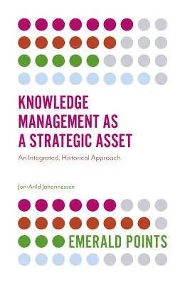 La gestion des connaissances en tant qu'atout stratégique : une approche intégrée et historique - Knowledge Management as a Strategic Asset: An Integrated, Historical Approach