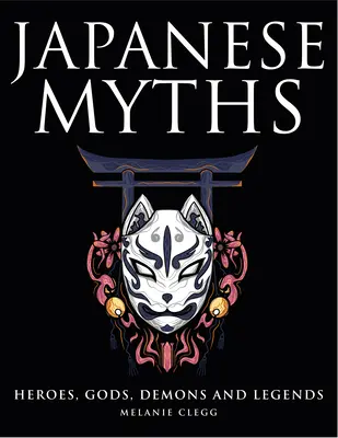 Mythes japonais : Héros, dieux, démons et légendes - Japanese Myths: Heroes, Gods, Demons and Legends