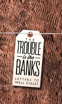 Le problème, c'est les banques : Lettres à Wall Street - The Trouble Is the Banks: Letters to Wall Street