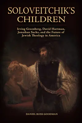 Les enfants de Soloveitchik : Irving Greenberg, David Hartman, Jonathan Sacks et l'avenir de la théologie juive en Amérique - Soloveitchik's Children: Irving Greenberg, David Hartman, Jonathan Sacks, and the Future of Jewish Theology in America