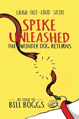 Spike Unleashed : Le retour du chien magique : Le retour du chien merveilleux : raconté à Bill Boggs - Spike Unleashed: The Wonder Dog Returns: As Told to Bill Boggs