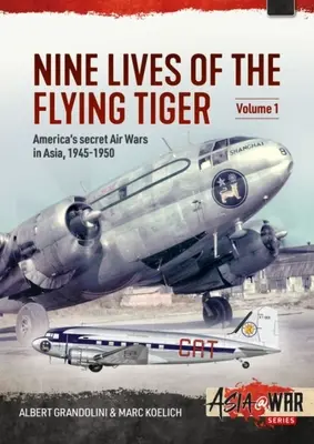 Neuf vies du Tigre volant : Volume 1 - Les guerres aériennes secrètes de l'Amérique en Asie, 1945-1950 - Nine Lives of the Flying Tiger: Volume 1 - America's Secret Air Wars in Asia, 1945-1950