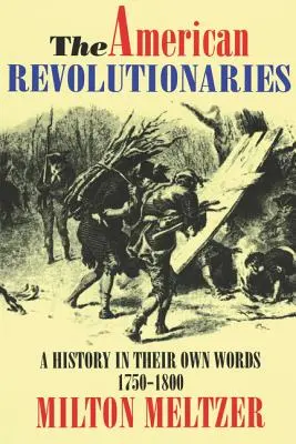 Les révolutionnaires américains : Une histoire dans leurs propres mots 1750-1800 - The American Revolutionaries: A History in Their Own Words 1750-1800