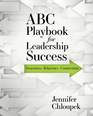 ABC Playbook for Leadership Success : Conscience, Comportements, Connexions - ABC Playbook for Leadership Success: Awareness, Behaviors, Connections