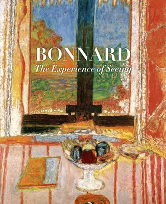 Bonnard : L'expérience de la vue - Bonnard: The Experience of Seeing