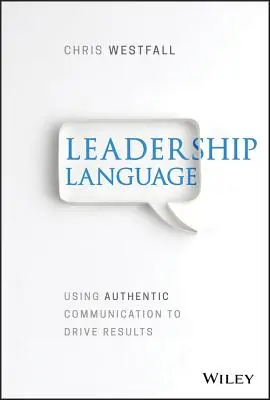 Le langage du leadership : Utiliser une communication authentique pour obtenir des résultats - Leadership Language: Using Authentic Communication to Drive Results