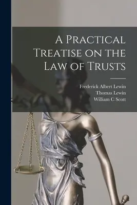 Traité pratique sur le droit des trusts - A Practical Treatise on the law of Trusts