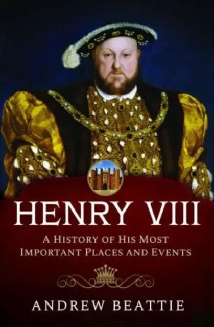 Henri VIII : une histoire de ses lieux et événements les plus importants - Henry VIII: A History of His Most Important Places and Events