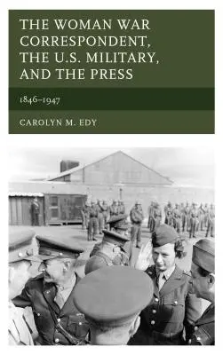 La femme correspondante de guerre, l'armée américaine et la presse : 1846-1947 - The Woman War Correspondent, the U.S. Military, and the Press: 1846-1947