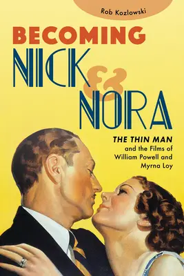 Devenir Nick et Nora : L'homme mince et les films de William Powell et Myrna Loy - Becoming Nick and Nora: The Thin Man and the Films of William Powell and Myrna Loy