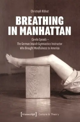Respirer à Manhattan : Carola Speads - L'instructrice de gymnastique juive allemande qui a introduit la pleine conscience en Amérique - Breathing in Manhattan: Carola Speads - The German Jewish Gymnastics Instructor Who Brought Mindfulness to America