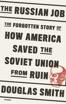 Le travail des Russes : L'histoire oubliée de la façon dont l'Amérique a sauvé l'Union soviétique de la ruine - The Russian Job: The Forgotten Story of How America Saved the Soviet Union from Ruin