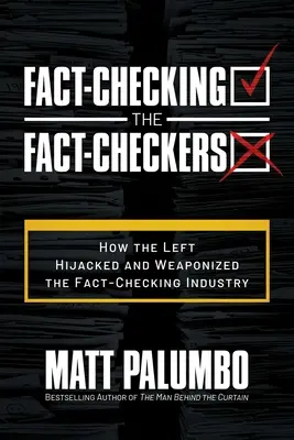 Fact-Checking the Fact-Checkers : Comment la gauche a détourné et armé l'industrie de la vérification des faits - Fact-Checking the Fact-Checkers: How the Left Hijacked and Weaponized the Fact-Checking Industry