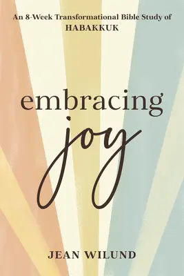 Embrasser la joie : Une étude biblique transformationnelle de 8 semaines sur Habacuc - Embracing Joy: An 8-Week Transformational Bible Study of Habakkuk