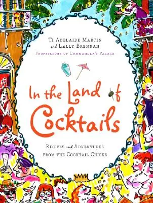 Au pays des cocktails : Recettes et aventures des Cocktail Chicks - In the Land of Cocktails: Recipes and Adventures from the Cocktail Chicks