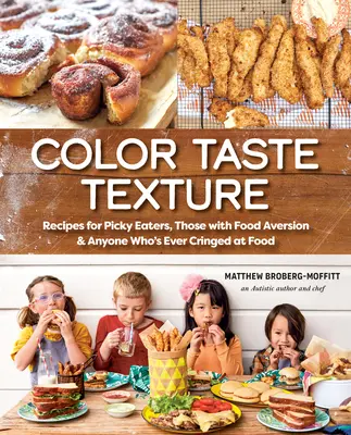 Couleur, goût, texture : Recettes pour les mangeurs difficiles, ceux qui ont une aversion pour la nourriture et tous ceux qui ont déjà eu peur de la nourriture - Color Taste Texture: Recipes for Picky Eaters, Those with Food Aversion, and Anyone Who's Ever Cringed at Food