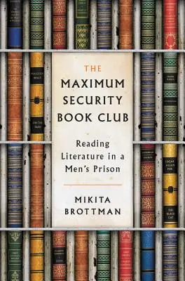 Le club de lecture de la sécurité maximale : Lire la littérature dans une prison pour hommes - The Maximum Security Book Club: Reading Literature in a Men's Prison