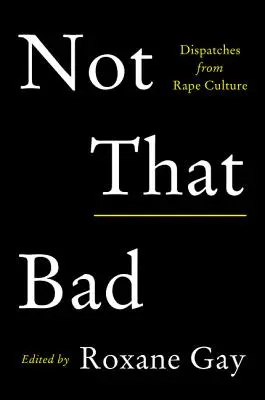 Pas si mal : Dépêches de la culture du viol - Not That Bad: Dispatches from Rape Culture