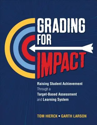 Gradation pour l'impact : Améliorer les résultats des élèves grâce à un système d'évaluation et d'apprentissage axé sur les objectifs - Grading for Impact: Raising Student Achievement Through a Target-Based Assessment and Learning System
