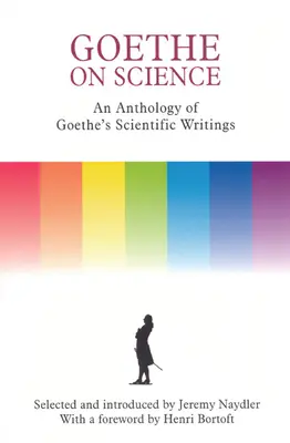 Goethe et la science : Une anthologie des écrits scientifiques de Goethe - Goethe on Science: An Anthology of Goethe's Scientific Writings