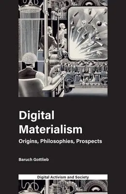 Le matérialisme numérique : Origines, philosophies, perspectives - Digital Materialism: Origins, Philosophies, Prospects