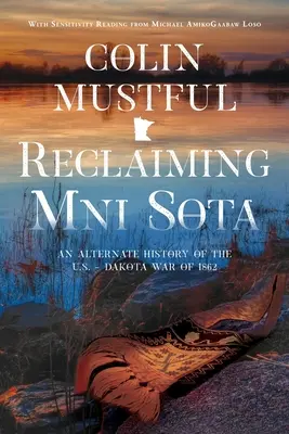 Reclaiming Mni Sota : Une histoire alternative de la guerre américano-dakota de 1862 - Reclaiming Mni Sota: An Alternate History of the U.S. - Dakota War of 1862