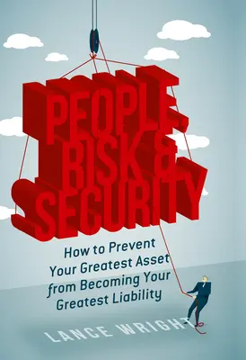 Les gens, le risque et la sécurité : comment éviter que votre plus grand atout ne devienne votre plus grande responsabilité - People, Risk, and Security: How to Prevent Your Greatest Asset from Becoming Your Greatest Liability