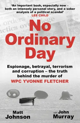 Un jour comme les autres : Espionnage, trahison, terrorisme et corruption - La vérité derrière le meurtre de l'adjudant-chef Yvonne Fletcher - No Ordinary Day: Espionage, Betrayal, Terrorism and Corruption - The Truth Behind the Murder of Wpc Yvonne Fletcher