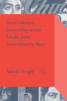 Le Mexique en série : La narration à travers les médias, de l'enfance à aujourd'hui - Serial Mexico: Storytelling Across Media, from Nationhood to Now