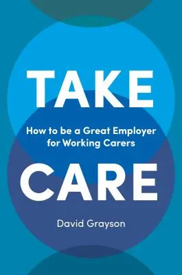 Prenez soin de vous : Comment être un bon employeur pour les aidants qui travaillent - Take Care: How to Be a Great Employer for Working Carers