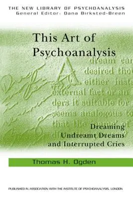Cet art de la psychanalyse : Rêver les rêves insoupçonnés et les cris interrompus - This Art of Psychoanalysis: Dreaming Undreamt Dreams and Interrupted Cries