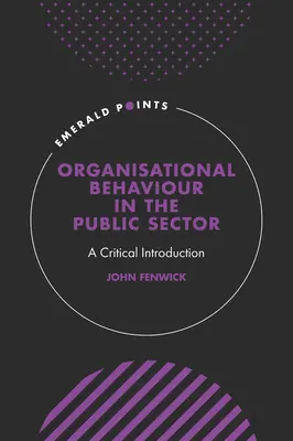 Le comportement organisationnel dans le secteur public : Une introduction critique - Organisational Behaviour in the Public Sector: A Critical Introduction