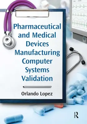 Validation des systèmes informatiques pour la fabrication de produits pharmaceutiques et de dispositifs médicaux - Pharmaceutical and Medical Devices Manufacturing Computer Systems Validation