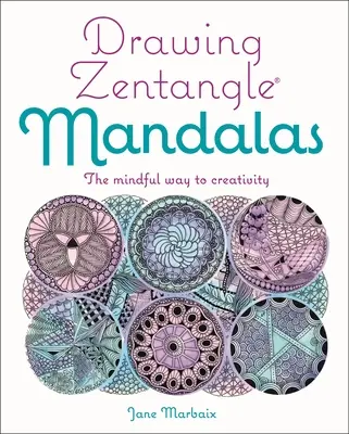 Dessiner des mandalas Zentangle : La voie de la créativité en pleine conscience - Drawing Zentangle Mandalas: The Mindful Way to Creativity