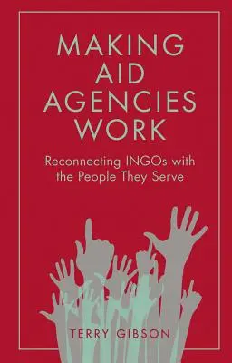 Faire fonctionner les agences d'aide : Reconnecter les ingos avec les personnes qu'ils servent - Making Aid Agencies Work: Reconnecting Ingos with the People They Serve