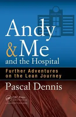 Andy & Me et l'hôpital : D'autres aventures sur le chemin du Lean - Andy & Me and the Hospital: Further Adventures on the Lean Journey